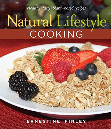 Natural Lifestyle Cooking: Healthy, Tasty Plant-Based Recipes by Ernestine Finley