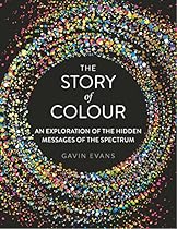 The Story of Colour: An Exploration of the Hidden Messages of the Spectrum The Story of Colour: An Exploration of the Hidden Messages of the Spectrum