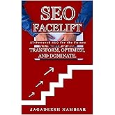 SEO Facelift: The Complete Guide to AI-Powered SEO for the Future – TRANSFORM, OPTIMIZE, AND DOMINATE.
