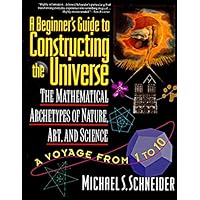 A Beginner's Guide to Constructing the Universe: Mathematical Archetypes of Nature, Art, and Science