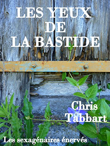 Les yeux de la bastide. (Les sexagénaires énervés t. 2) (French Edition) by Chris Tabbart
