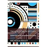 The Life Coach Within: Awaken Your Power to Transform Your Future