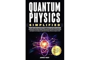 Quantum Physics Simplified: From wave-particle duality to quantum computing; satisfy your curiosity, explore field theory and