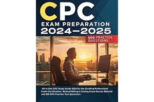 CPC Exam Preparation 2024-2025: All in One CPC Study Guide 2024 for the Certified Professional Coder Certification. Medical Billing & Coding Exam Review Material and 500 CPC Practice Test Questions