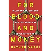 For Blood and Money: Billionaires, Biotech, and the Quest for a Blockbuster Drug