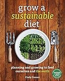 Grow a Sustainable Diet: Planning and Growing to Feed Ourselves and the Earth by Cindy Conner