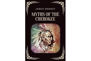 Myths of the Cherokee: An Exploration of Cherokee Mythology (Annotated)