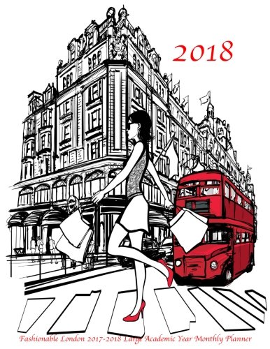 2018 Fashionable London 2017-2018 Large Academic Year Monthly Planner: July 2017 To December 2018 18 Month Calendar with Motivational Quotes (2018 Cute Planners) (Volume 51)