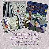 Valerie Funk Quilt Artistry 2017: Valerie Funk Quilt Artistry 2017 by Valerie Funk