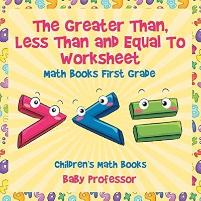 The Greater Than Less Than And Equal To Worksheet Math Books First Grade Children S Math Books By Baby Professor Amazon Ae