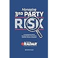 Managing 3rd Party Risk: A Comprehensive Guide to Managing the Risk of Your Vendors, Customers, Partners or Employees