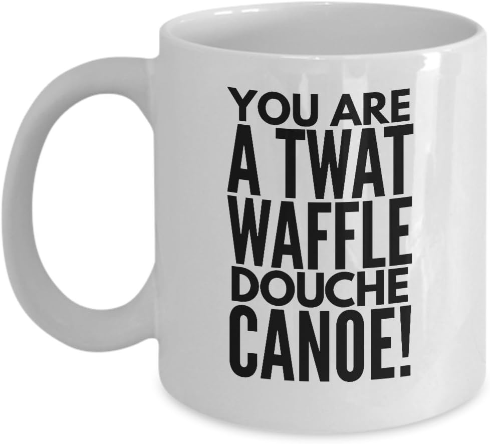 Coffee Mugs Sarcasm You are A Twat Waffle Douche Canoe! Rude Harsh
