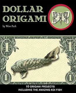 Dollar Origami 10 Origami Projects Including The Amazing Koi Fish Origami Books