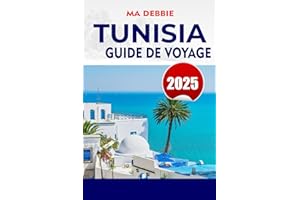 TUNISIA GUIDE DE VOYAGE 2025: Découvrez la Tunisie : le guide de voyage ultime pour découvrir les plages, les ruines antiques
