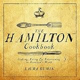 The Hamilton Cookbook: Cooking, Eating, and Entertaining in Hamilton's World The Hamilton Cookbook: Cooking, Eating, and Entertaining in Hamilton's World