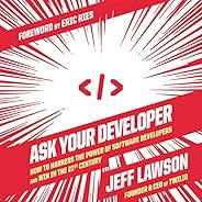 Ask Your Developer: How to Harness the Power of Software Developers and Win in the 21st Century