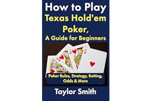 How to Play Texas Hold'em Poker, A Guide for Beginners: Poker Rules, Strategy, Betting, Odds & More