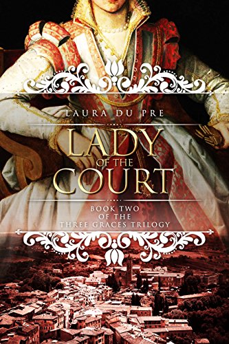 Lady of the Court: Book Two of The Three Graces Trilogy by Laura du Pre