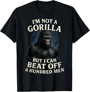 I'm Not A Gorilla But I Can Beat Off A 100 Men Funny Quotes T-Shirt