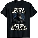 I'm Not A Gorilla But I Can Beat Off A 100 Men Funny Quotes T-Shirt