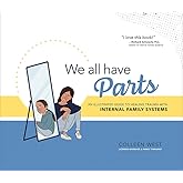 We All Have Parts: An Illustrated Guide to Healing Trauma with Internal Family Systems