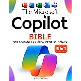The Microsoft Copilot Bible for Beginners & Busy Professionals: [5 in 1] How to Boost Productivity, Save Hours Every Week, an
