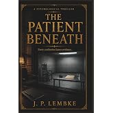 The Patient Beneath: A Psychological Thriller
