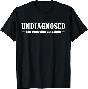 Undiagnosed But Something Aint Right Womens T-Shirt