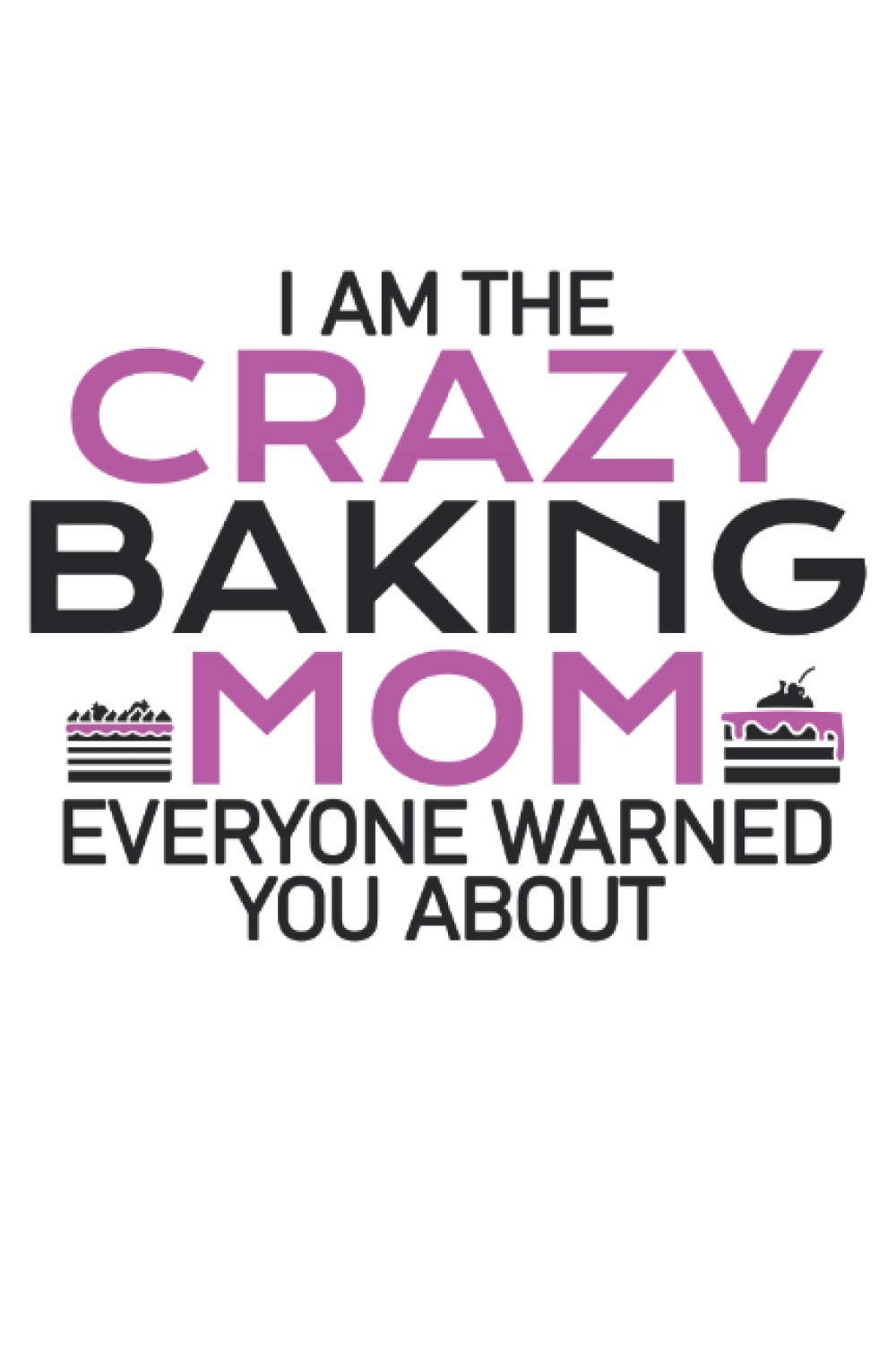 i am the crazy baking mom everyone warned you about baking notebook |: sketchbook with 120 pages lined, notebook lined, notebook ruled, Notebook, drawing book, 120 pages softcover (6x9 inch)