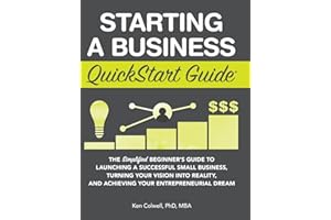 Starting a Business QuickStart Guide: The Simplified Beginner's Guide to Launching a Successful Small Business, Turning Your Vision into Reality, and Achieving Your Entrepreneurial Dream