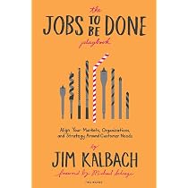 The Jobs to Be Done Playbook: Align Your Markets, Organization