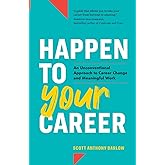 Happen to Your Career: An Unconventional Approach to Career Change and Meaningful Work