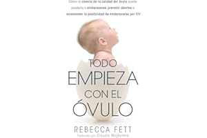 Todo Empieza con el Óvulo: Cómo la ciencia de la calidad del óvulo puede ayudarla a embarazarse, prevenir abortos e increment