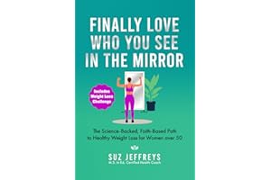 Finally Love Who You See in the Mirror: The Science-Backed, Faith-Based Path to Healthy Weight Loss for Women Over 50