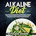 Alkaline Diet: The Ultimate Beginners Guide to Understand P H, Alkaline Foods, Weight Loss in Simple, Healthy and Scientific Ways, Be More Energetic and The Prevention of Degenerative Diseases by