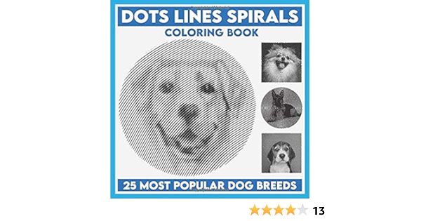 Download Amazon Com Dots Lines Spirals Coloring Book 25 Most Popular Dog Breeds Coloring Book For Adults Relaxation Stress Relief 9798671645897 Rolling Jennifer Books