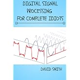 Digital Signal Processing for Complete Idiots (Electrical Engineering for Complete Idiots)