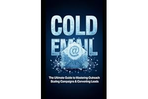 Cold Email: The Ultimate Guide to Mastering Outreach, Scaling Campaigns & Converting Leads