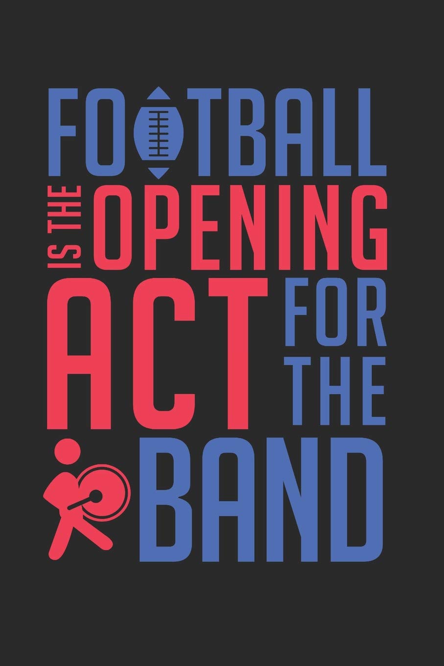 Football Is The Opening Act For The Band: Band Orchestra Blank Journal or Notebook Lightly Lined (Band Camp Journals)