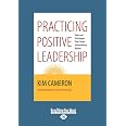 Practicing Positive Leadership: Tools and Techniques that Create Extraordinary Results