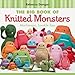 The Big Book of Knitted Monsters: Mischievous, Lovable Toys