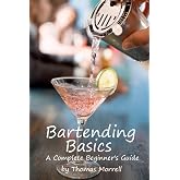 Bartending Basics: A Complete Beginner's Guide (The Thomas Morrell Bar Management Series)