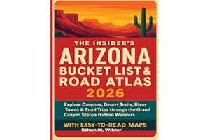 The Insider's Arizona Bucket List & Road Atlas 2026: Explore Canyons, Desert Trails, River Towns & Road Trips through the Grand Canyon State’s Hidden Wonders with Easy to Read Map.