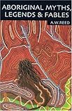 Front cover for the book Aboriginal Myths, Legends and Fables by A. W. Reed