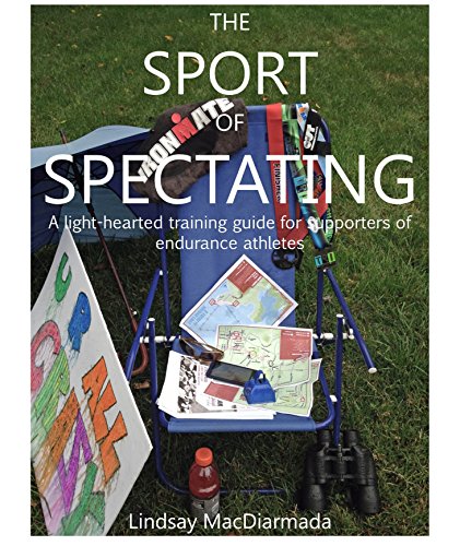 The Sport of Spectating: A Light-Hearted Training Guide for Supporters of Endurance Athletes by Lindsay MacDiarmada
