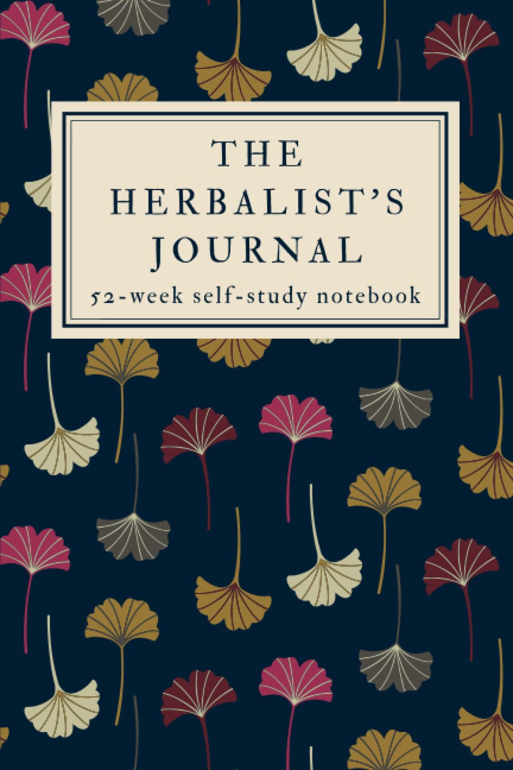 The Herbalist’s Journal: A 52-Week Herbalism Self-Study Workbook with Prompts- Study One Herb Each Week For a Year!