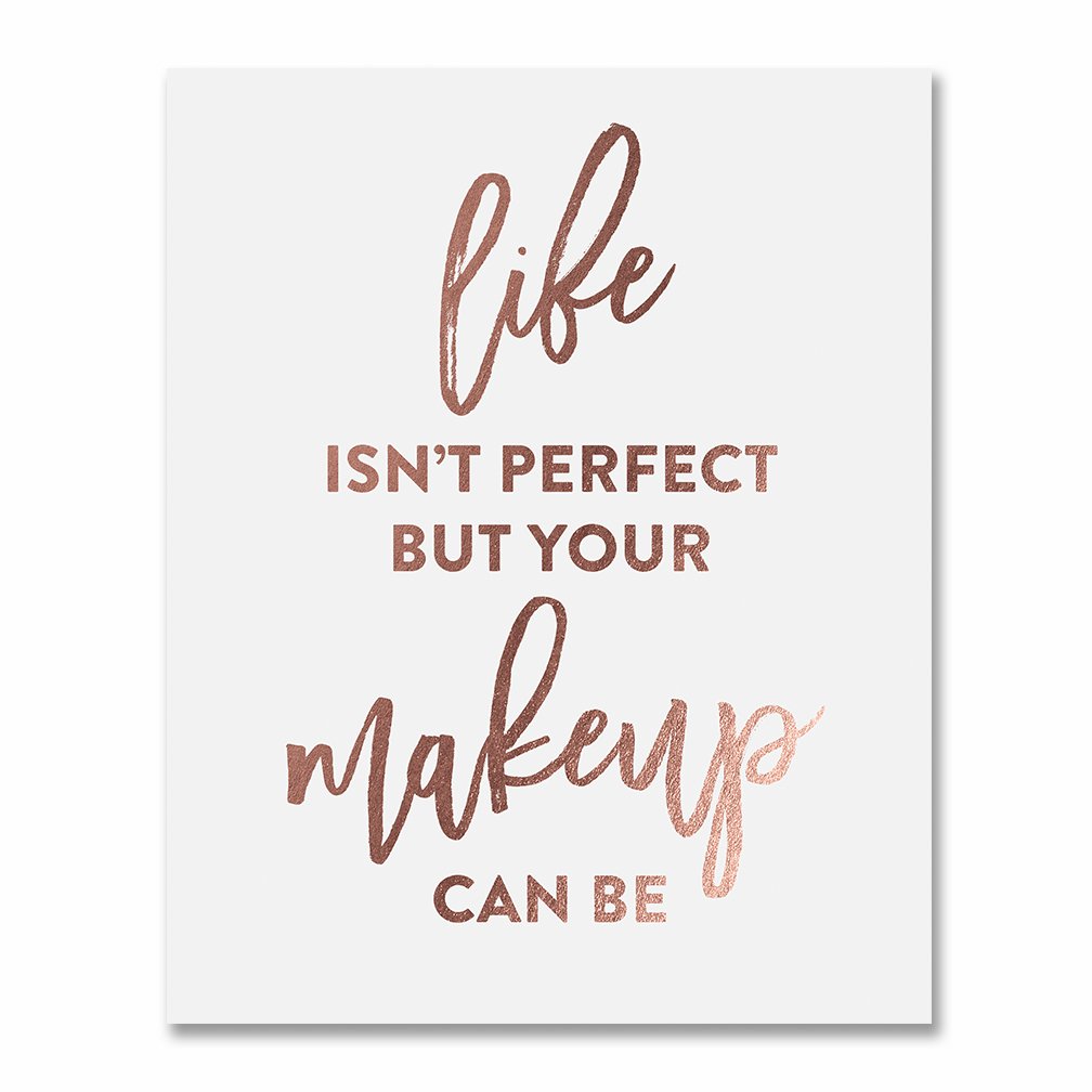 Life Isn't Perfect But Your Makeup Can Be Rose Gold Foil Art Print Beauty Quote Fashion Poster 8 inches x 10 inches A20