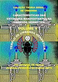 Livro CARACTERÍSTICAS DAS ENTIDADES MANIFESTANTES NA UMBANDA HERMÉTICA (COLEÇÃO TEORIA GERAL DE UMBANDA Livro 5)