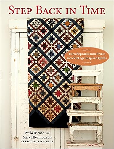Step Back in Time: Turn Reproduction Prints into Vintage-Inspired Quilts, by Paula Barnes Step Back in Time: Turn Reproduction Prints into Vintage-Inspired Quilts, by Paula Barnes