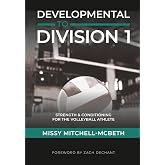 Developmental To Division I: Strength And Conditioning For The Volleyball Athlete (Developmental to Division I: The Volleybal
